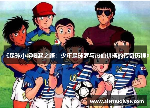 《足球小将崛起之路：少年足球梦与热血拼搏的传奇历程》