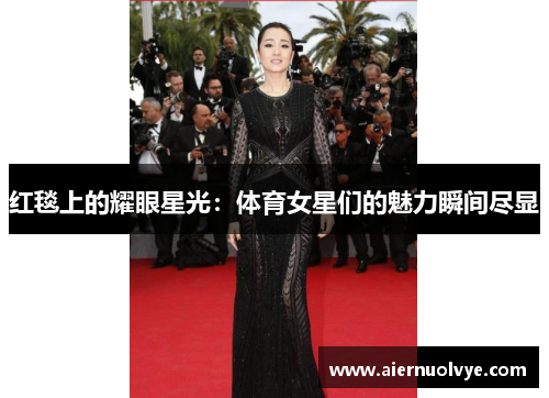 红毯上的耀眼星光：体育女星们的魅力瞬间尽显