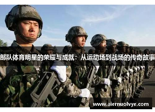 部队体育明星的荣耀与成就：从运动场到战场的传奇故事