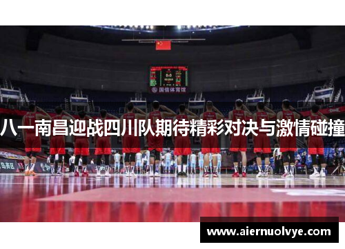 八一南昌迎战四川队期待精彩对决与激情碰撞