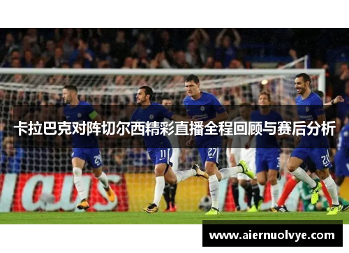 卡拉巴克对阵切尔西精彩直播全程回顾与赛后分析