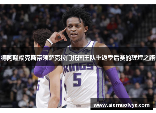 德阿隆福克斯带领萨克拉门托国王队重返季后赛的辉煌之路